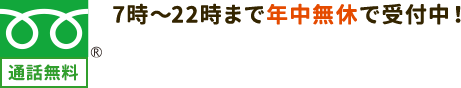 7時〜22時まで年中無休で受付中