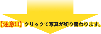 【注意】クリックで写真が切り替わります。