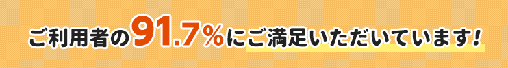 ご利用者の91.7%にご満足いただいています。