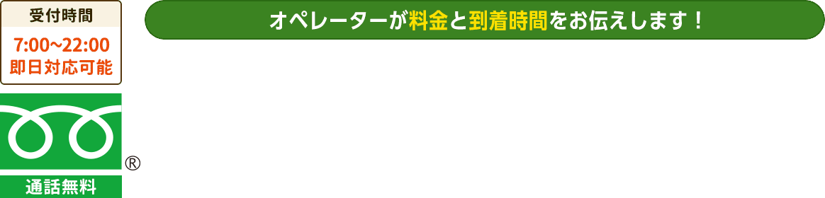 受付時間7:00〜22:00。オペレーターが料金と到着時間をお伝えします。